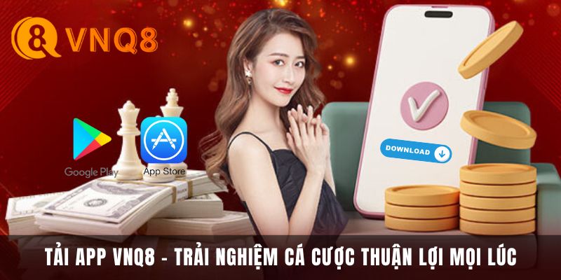 Tải App VNQ8 - Trải Ngiệm Mọi Lúc Mọi Nơi