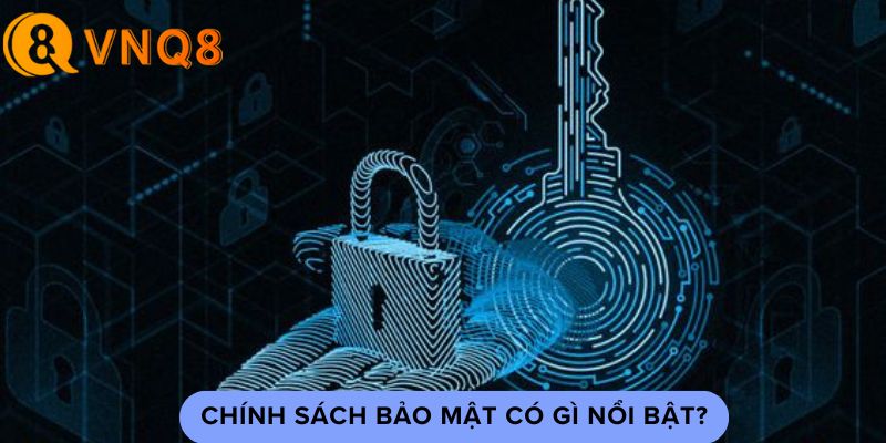 Chính sách bảo mật có gì nổi bật?